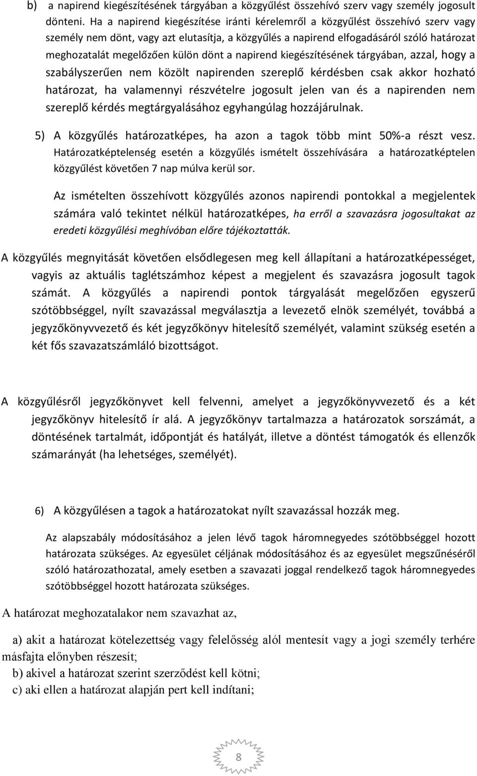 külön dönt a napirend kiegészítésének tárgyában, azzal, hogy a szabályszerűen nem közölt napirenden szereplő kérdésben csak akkor hozható határozat, ha valamennyi részvételre jogosult jelen van és a