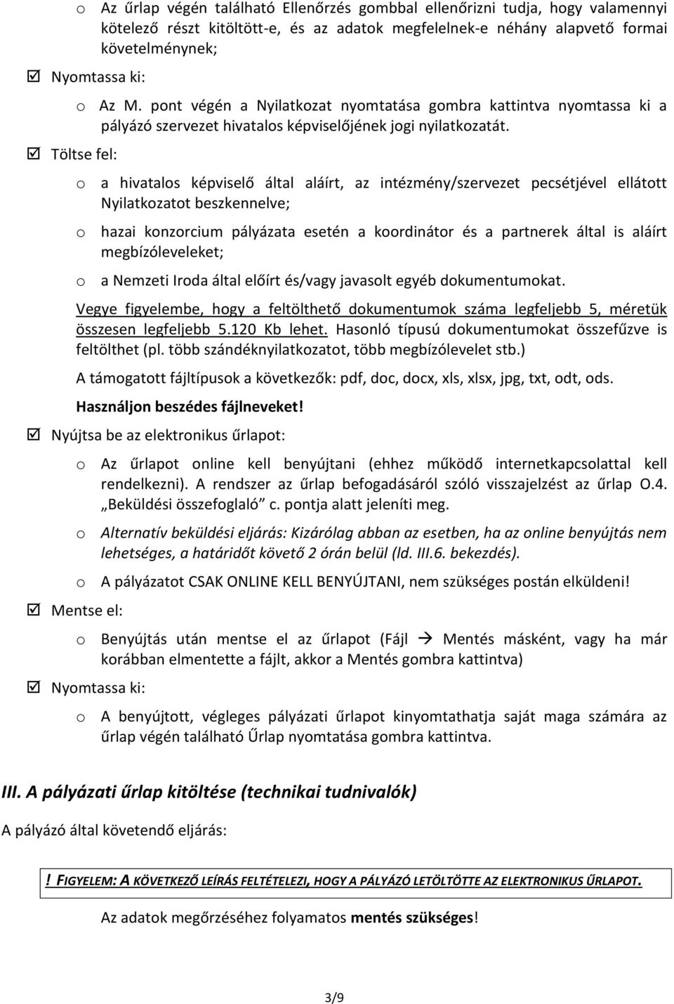 o a hivatalos képviselő által aláírt, az intézmény/szervezet pecsétjével ellátott Nyilatkozatot beszkennelve; o hazai konzorcium pályázata esetén a koordinátor és a partnerek által is aláírt