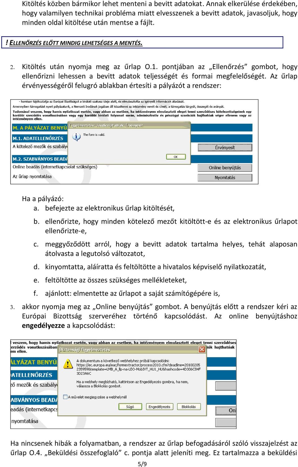 ! ELLENŐRZÉS ELŐTT MINDIG LEHETSÉGES A MENTÉS. Kitöltés után nyomja meg az űrlap O.1. pontjában az Ellenőrzés gombot, hogy ellenőrizni lehessen a bevitt adatok teljességét és formai megfelelőségét.