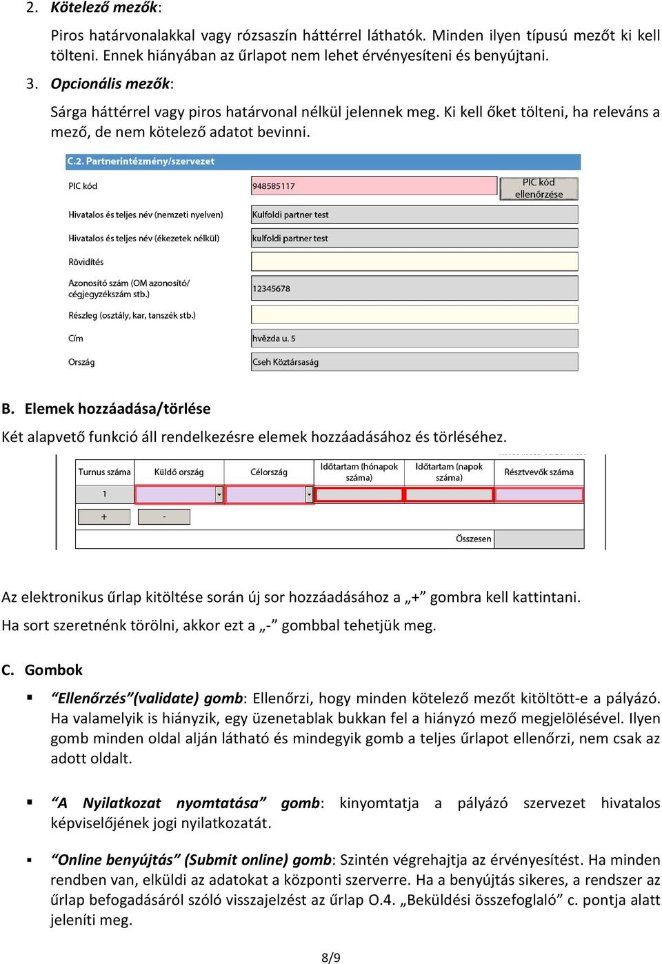 Elemek hozzáadása/törlése Két alapvető funkció áll rendelkezésre elemek hozzáadásához és törléséhez. Az elektronikus űrlap kitöltése során új sor hozzáadásához a + gombra kell kattintani.