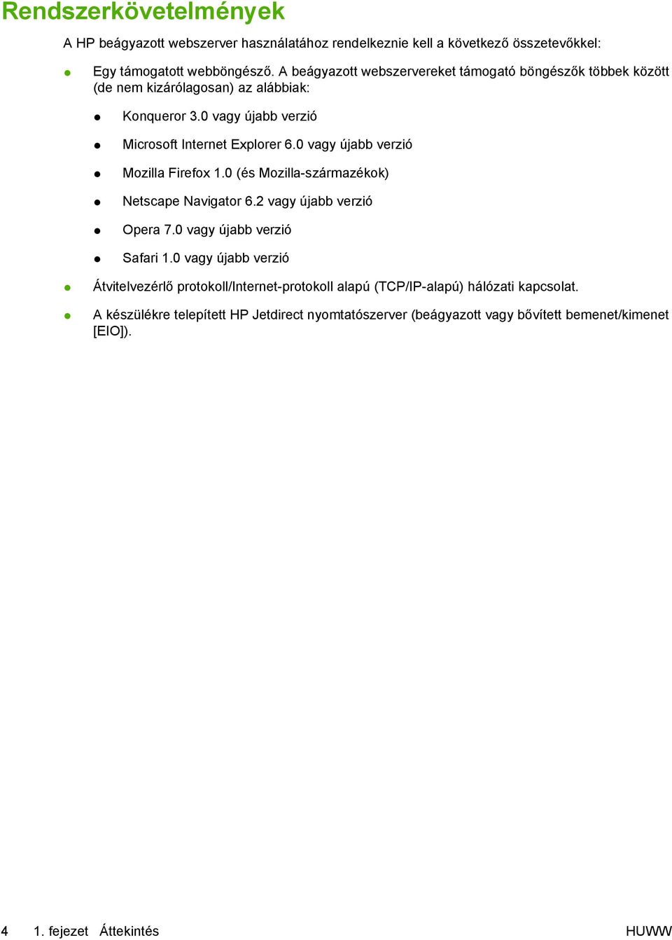 0 vagy újabb verzió Mozilla Firefox 1.0 (és Mozilla-származékok) Netscape Navigator 6.2 vagy újabb verzió Opera 7.0 vagy újabb verzió Safari 1.