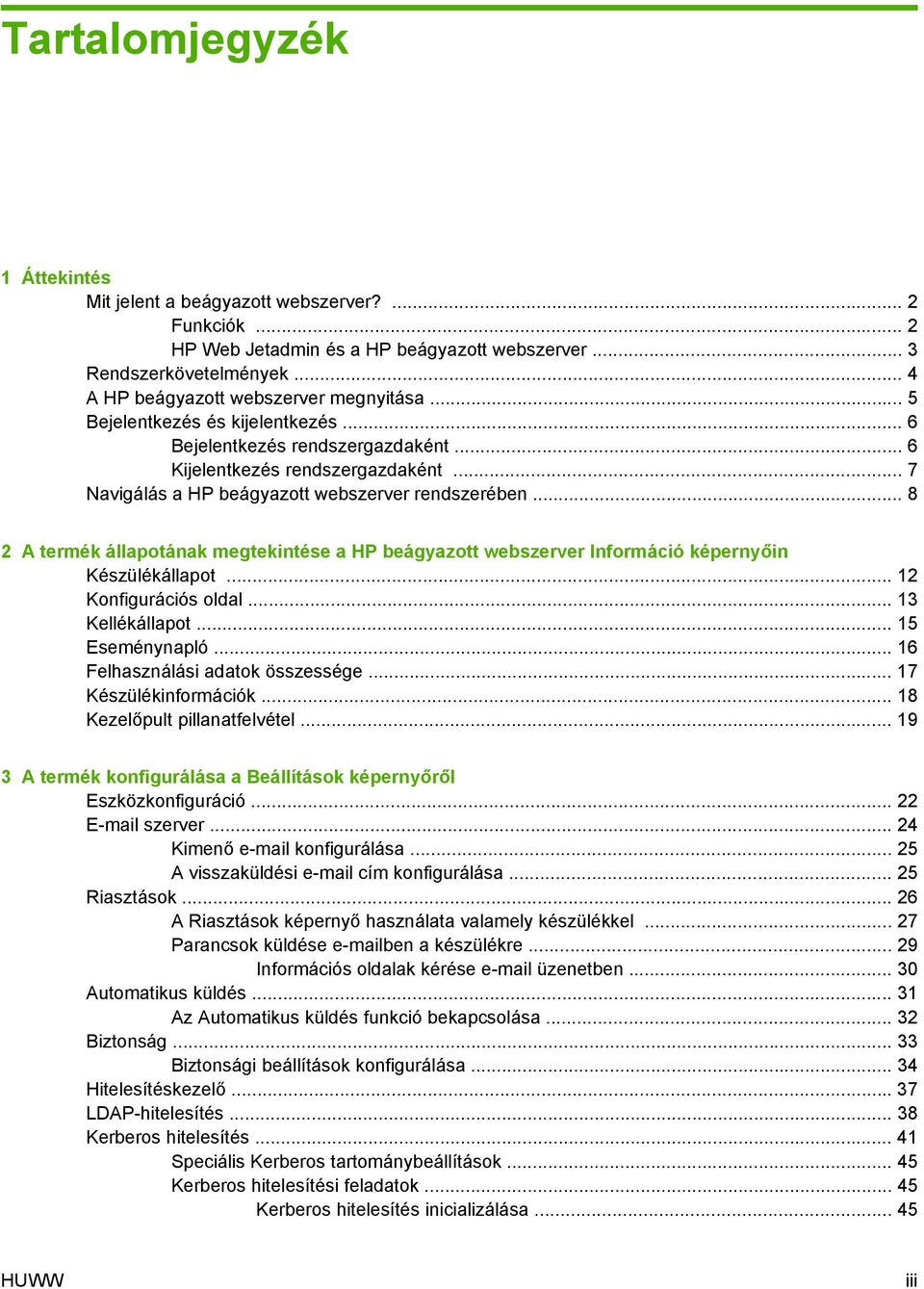 .. 8 2 A termék állapotának megtekintése a HP beágyazott webszerver Információ képernyőin Készülékállapot... 12 Konfigurációs oldal... 13 Kellékállapot... 15 Eseménynapló.