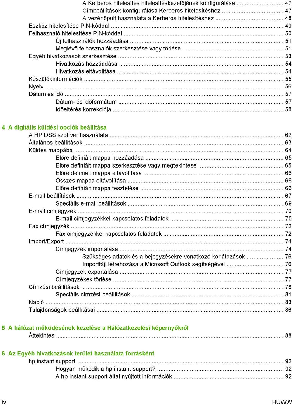 .. 51 Egyéb hivatkozások szerkesztése... 53 Hivatkozás hozzáadása... 54 Hivatkozás eltávolítása... 54 Készülékinformációk... 55 Nyelv... 56 Dátum és idő... 57 Dátum- és időformátum.