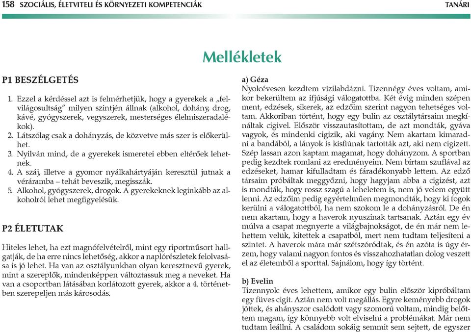 Látszólag csak a dohányzás, de közvetve más szer is előkerülhet. 3. Nyilván mind, de a gyerekek ismeretei ebben eltérőek lehetnek. 4.