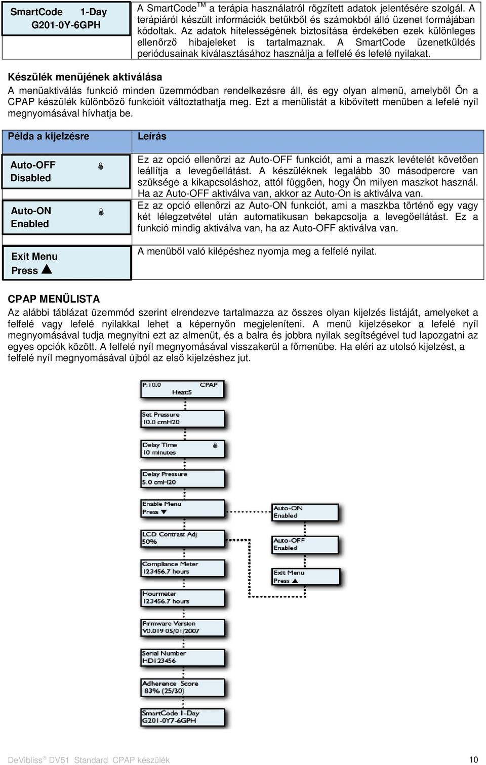 Készülék menüjének aktiválása A menüaktiválás funkció minden üzemmódban rendelkezésre áll, és egy olyan almenü, amelyből Ön a CPAP készülék különböző funkcióit változtathatja meg.