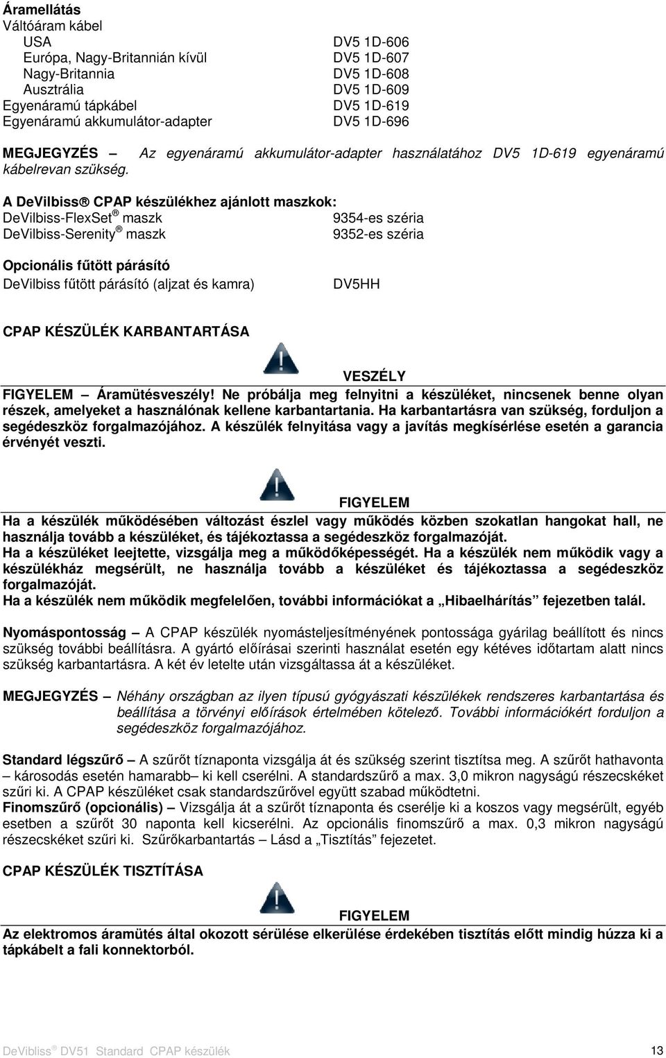 Az egyenáramú akkumulátor-adapter használatához DV5 1D-619 egyenáramú A DeVilbiss CPAP készülékhez ajánlott maszkok: DeVilbiss-FlexSet maszk 9354-es széria DeVilbiss-Serenity maszk 9352-es széria