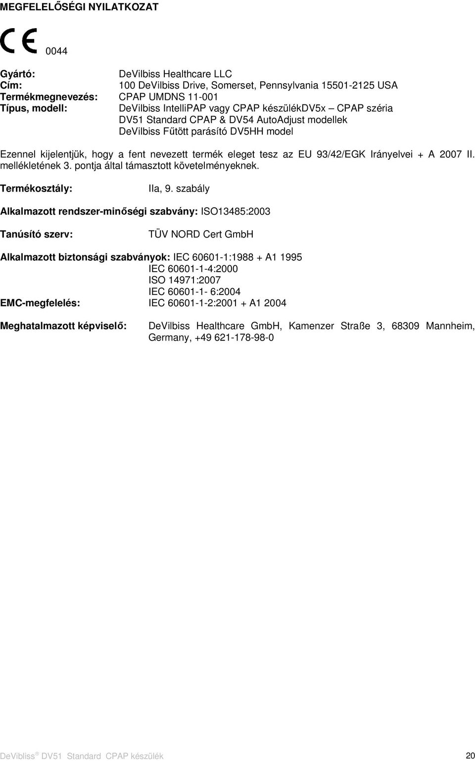 Irányelvei + A 2007 II. mellékletének 3. pontja által támasztott követelményeknek. Termékosztály: IIa, 9.