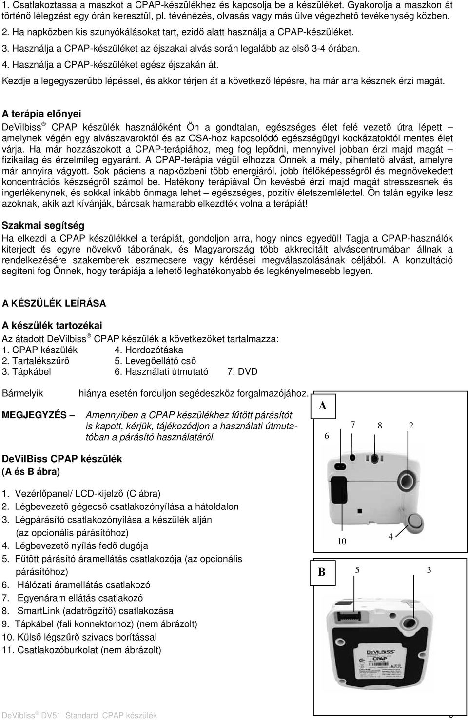 Használja a CPAP-készüléket az éjszakai alvás során legalább az első 3-4 órában. 4. Használja a CPAP-készüléket egész éjszakán át.