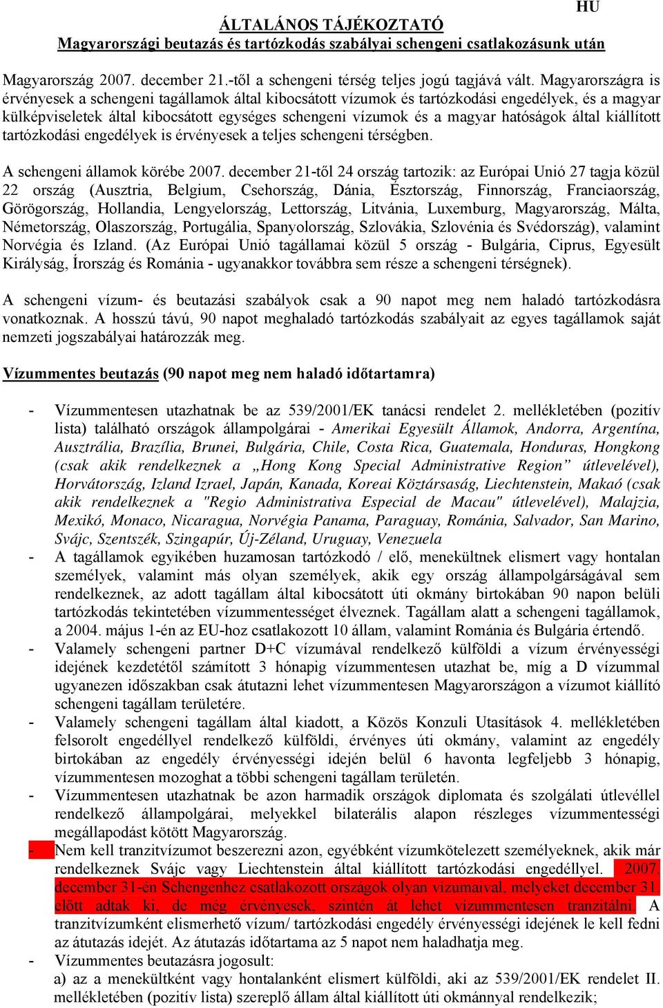 hatóságok által kiállított tartózkodási engedélyek is érvényesek a teljes schengeni térségben. A schengeni államok körébe 2007.