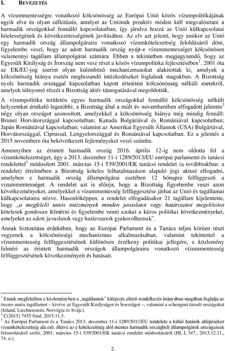 Az elv azt jelenti, hogy amikor az Unió egy harmadik ország állampolgáraira vonatkozó vízumkötelezettség feloldásáról dönt, figyelembe veszi, hogy az adott harmadik ország nyújt-e vízummentességet