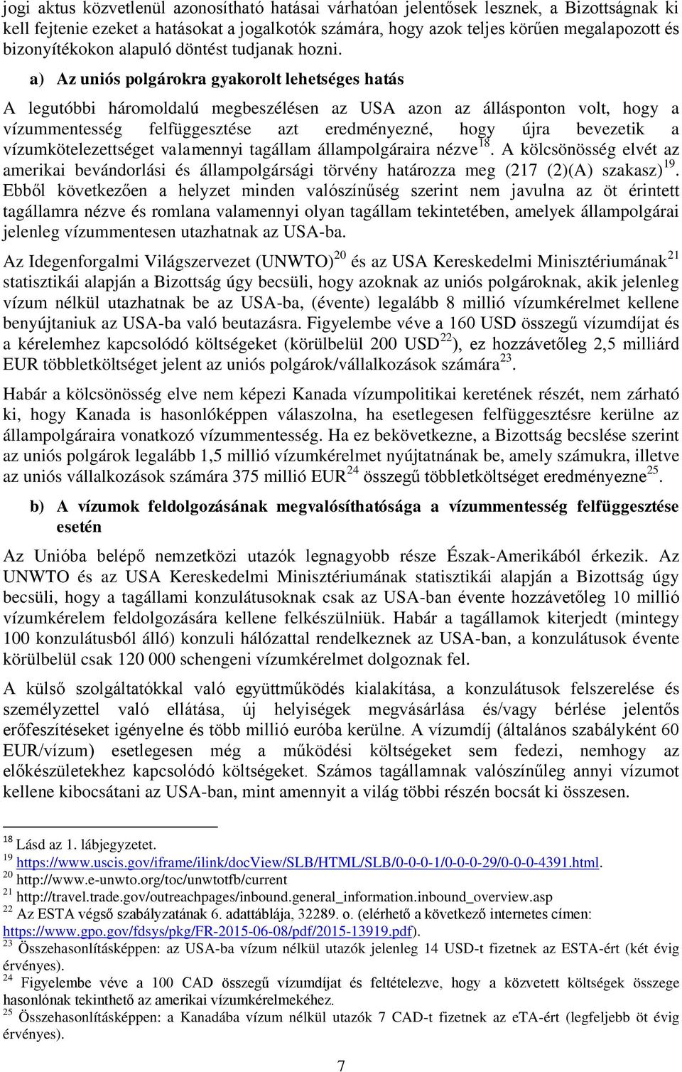 a) Az uniós polgárokra gyakorolt lehetséges hatás A legutóbbi háromoldalú megbeszélésen az USA azon az állásponton volt, hogy a vízummentesség felfüggesztése azt eredményezné, hogy újra bevezetik a