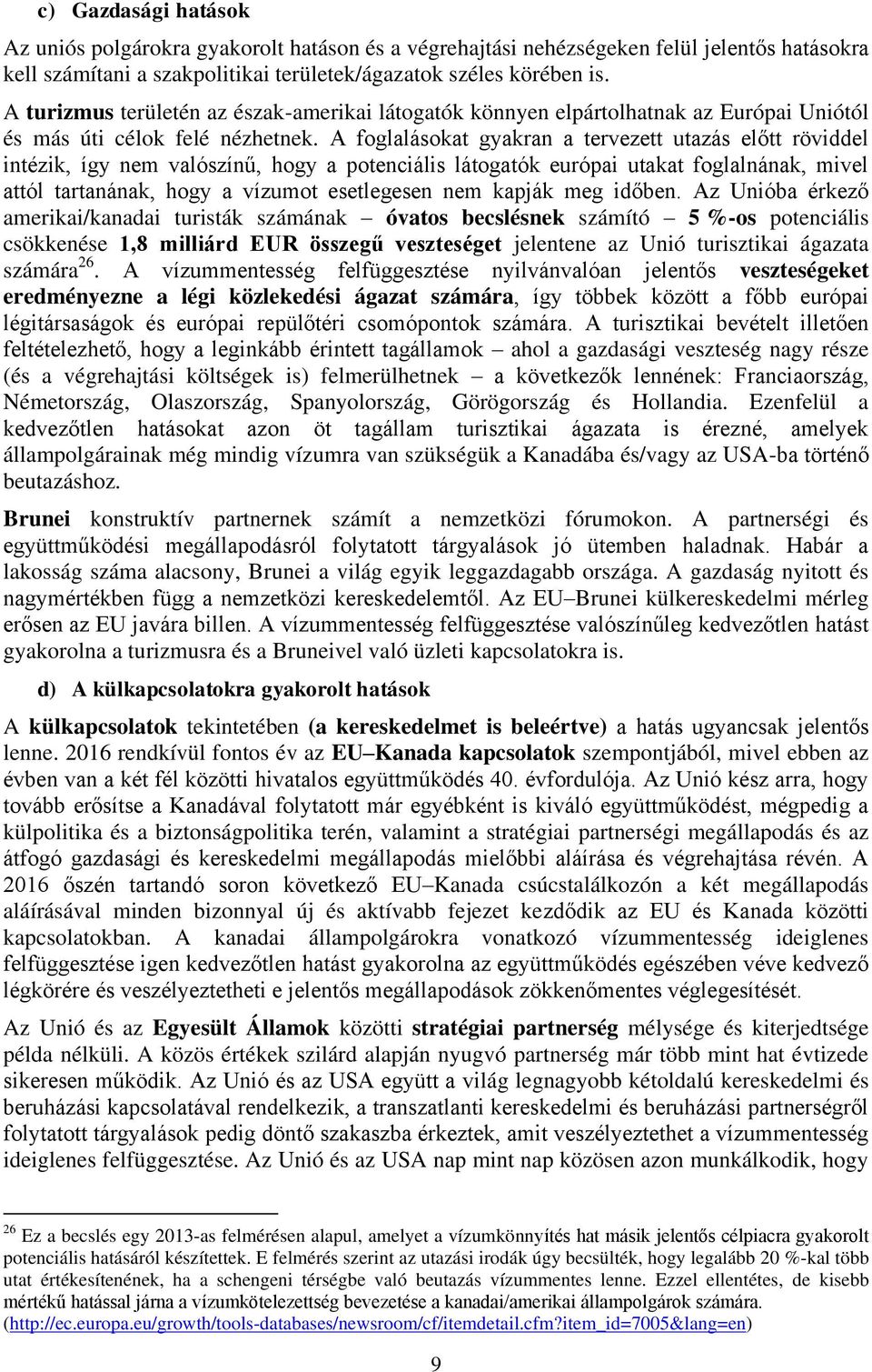 A foglalásokat gyakran a tervezett utazás előtt röviddel intézik, így nem valószínű, hogy a potenciális látogatók európai utakat foglalnának, mivel attól tartanának, hogy a vízumot esetlegesen nem