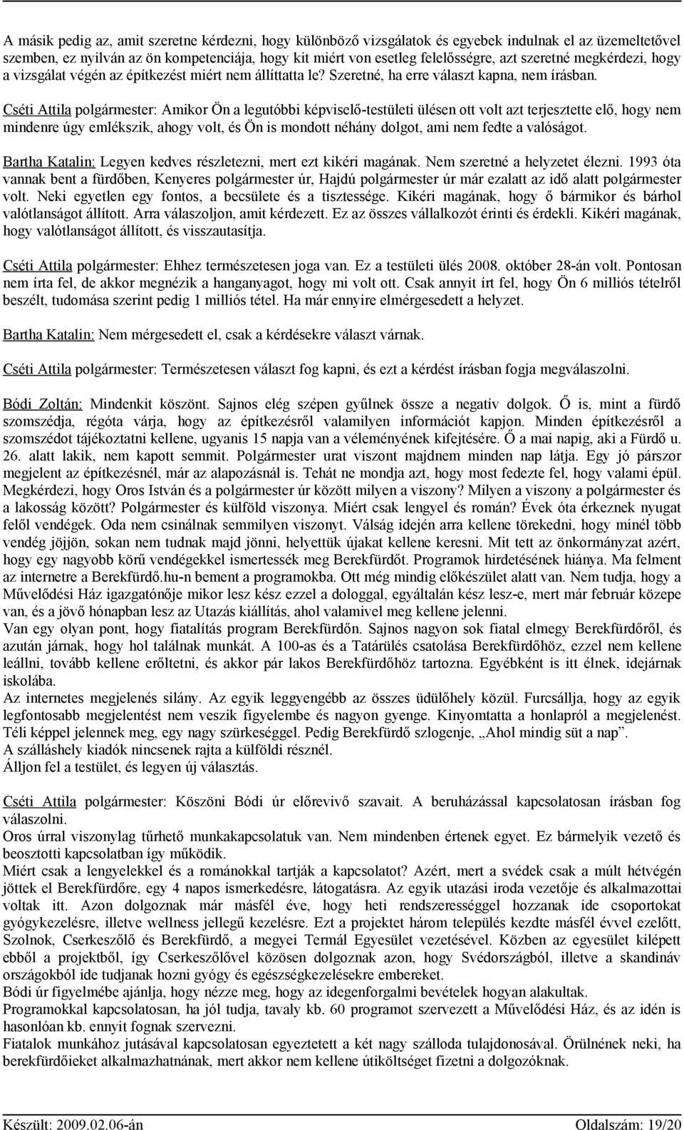 Cséti Attila polgármester: Amikor Ön a legutóbbi képviselő-testületi ülésen ott volt azt terjesztette elő, hogy nem mindenre úgy emlékszik, ahogy volt, és Ön is mondott néhány dolgot, ami nem fedte a