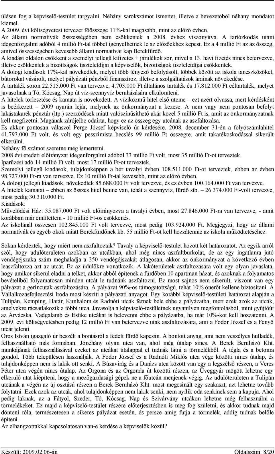 A tartózkodás utáni idegenforgalmi adóból 4 millió Ft-tal többet igényelhetnek le az előzőekhez képest. Ez a 4 millió Ft az az összeg, amivel összességében kevesebb állami normatívát kap Berekfürdő.