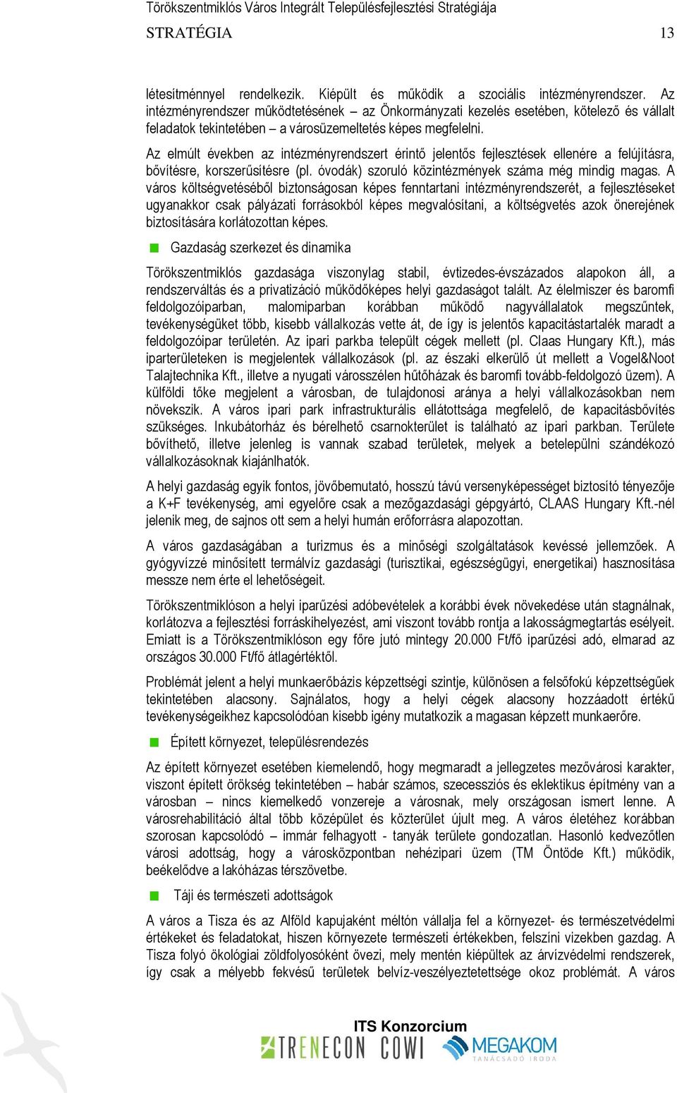 Az elmúlt években az intézményrendszert érintő jelentős fejlesztések ellenére a felújításra, bővítésre, korszerűsítésre (pl. óvodák) szoruló közintézmények száma még mindig magas.