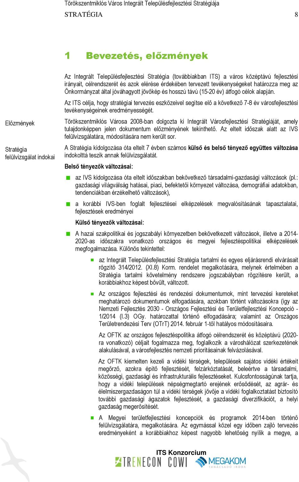 Az ITS célja, hogy stratégiai tervezés eszközeivel segítse elő a következő 7-8 év városfejlesztési tevékenységeinek eredményességét.