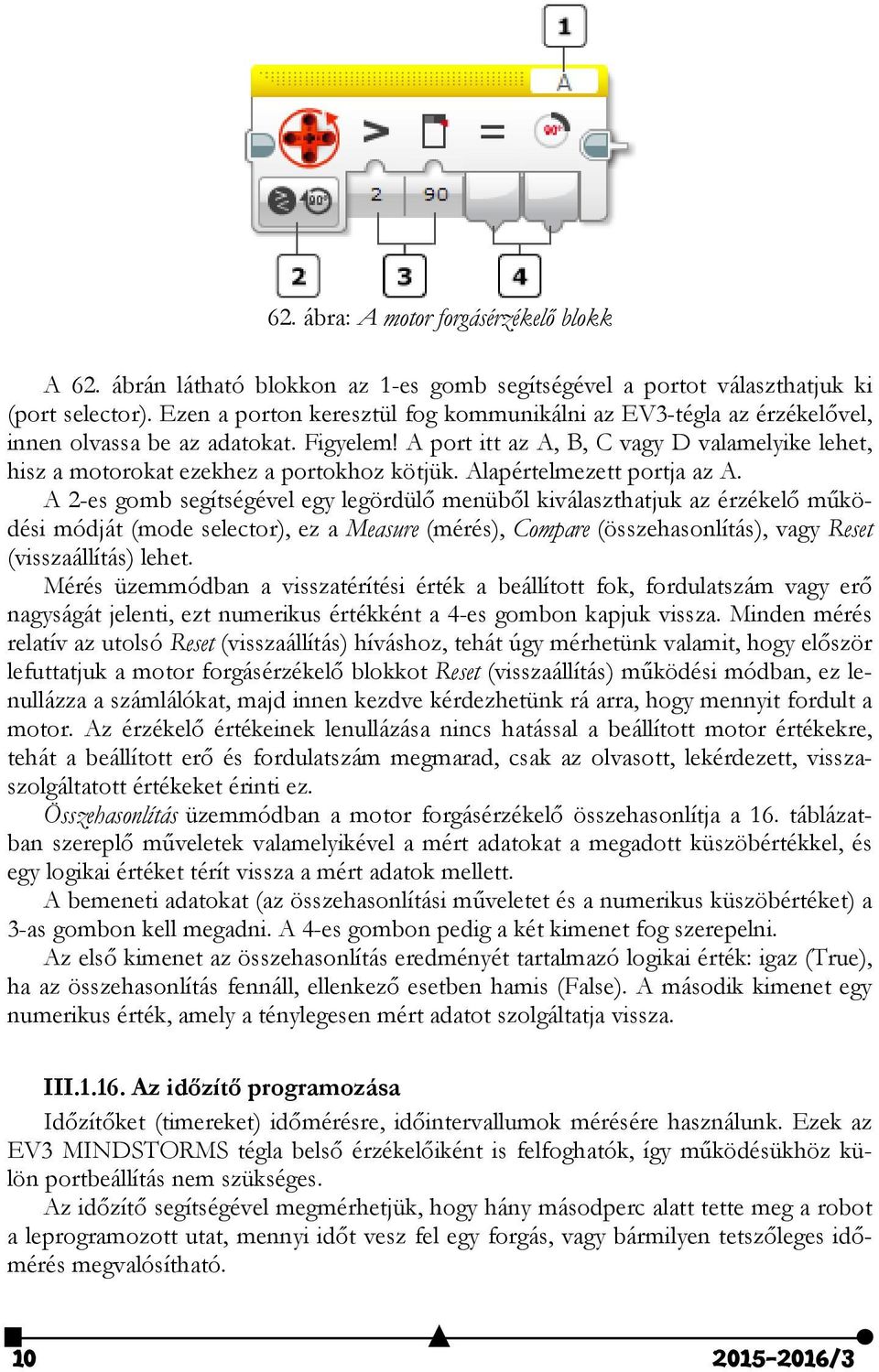 A port itt az A, B, C vagy D valamelyike lehet, hisz a motorokat ezekhez a portokhoz kötjük. Alapértelmezett portja az A.