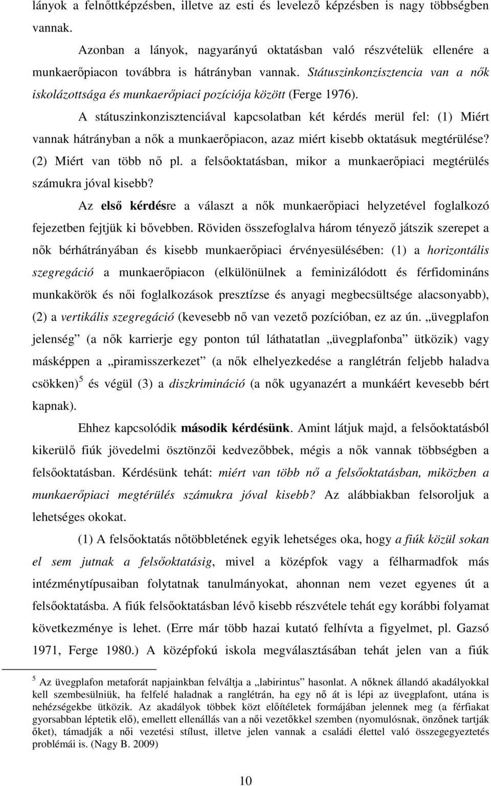 Státuszinkonzisztencia van a nık iskolázottsága és munkaerıpiaci pozíciója között (Ferge 1976).