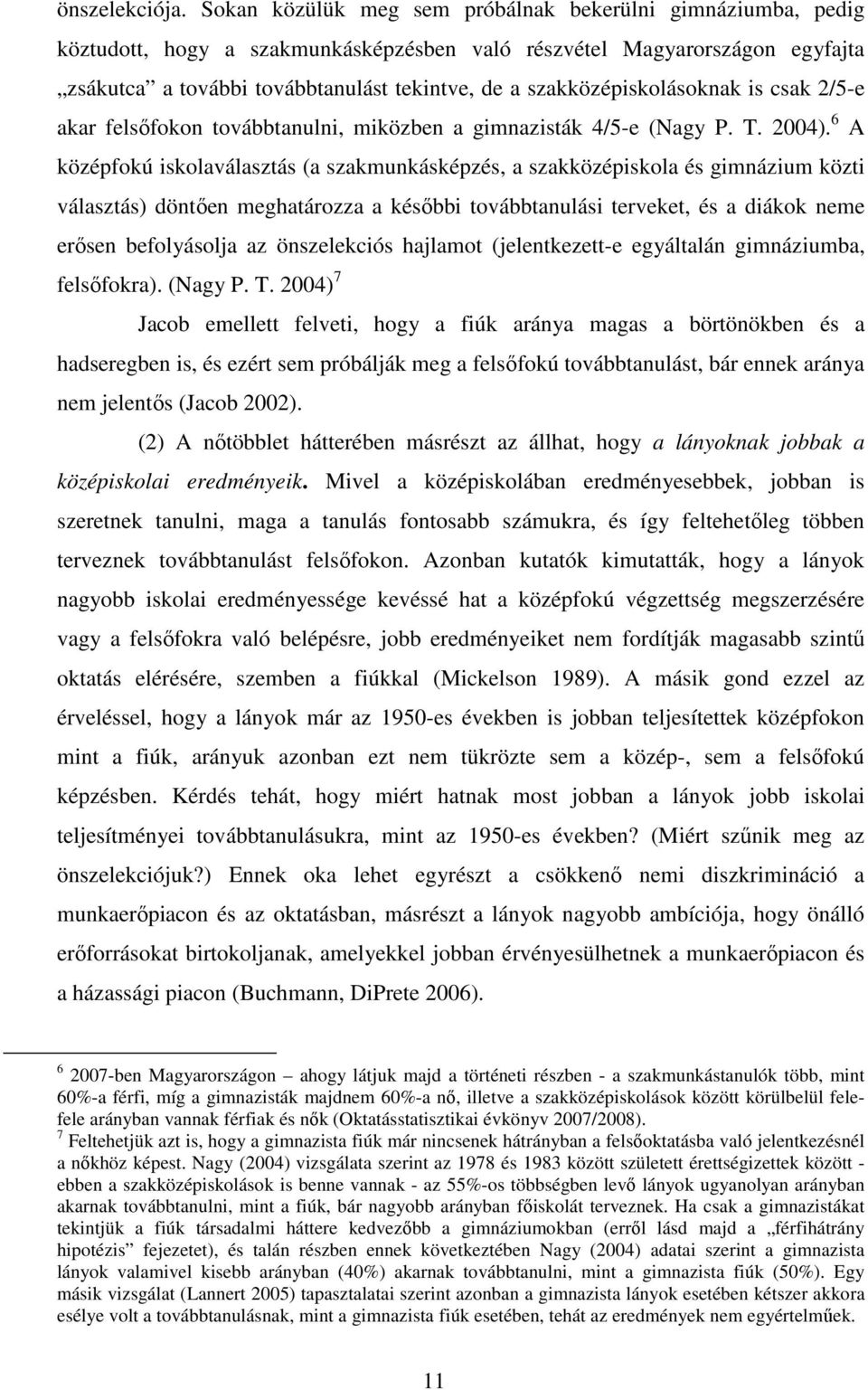 szakközépiskolásoknak is csak 2/5-e akar felsıfokon továbbtanulni, miközben a gimnazisták 4/5-e (Nagy P. T. 2004).