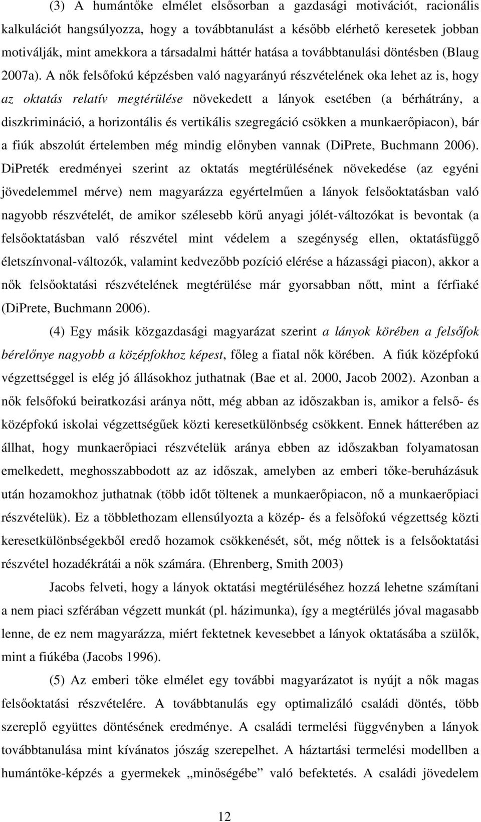 A nık felsıfokú képzésben való nagyarányú részvételének oka lehet az is, hogy az oktatás relatív megtérülése növekedett a lányok esetében (a bérhátrány, a diszkrimináció, a horizontális és vertikális