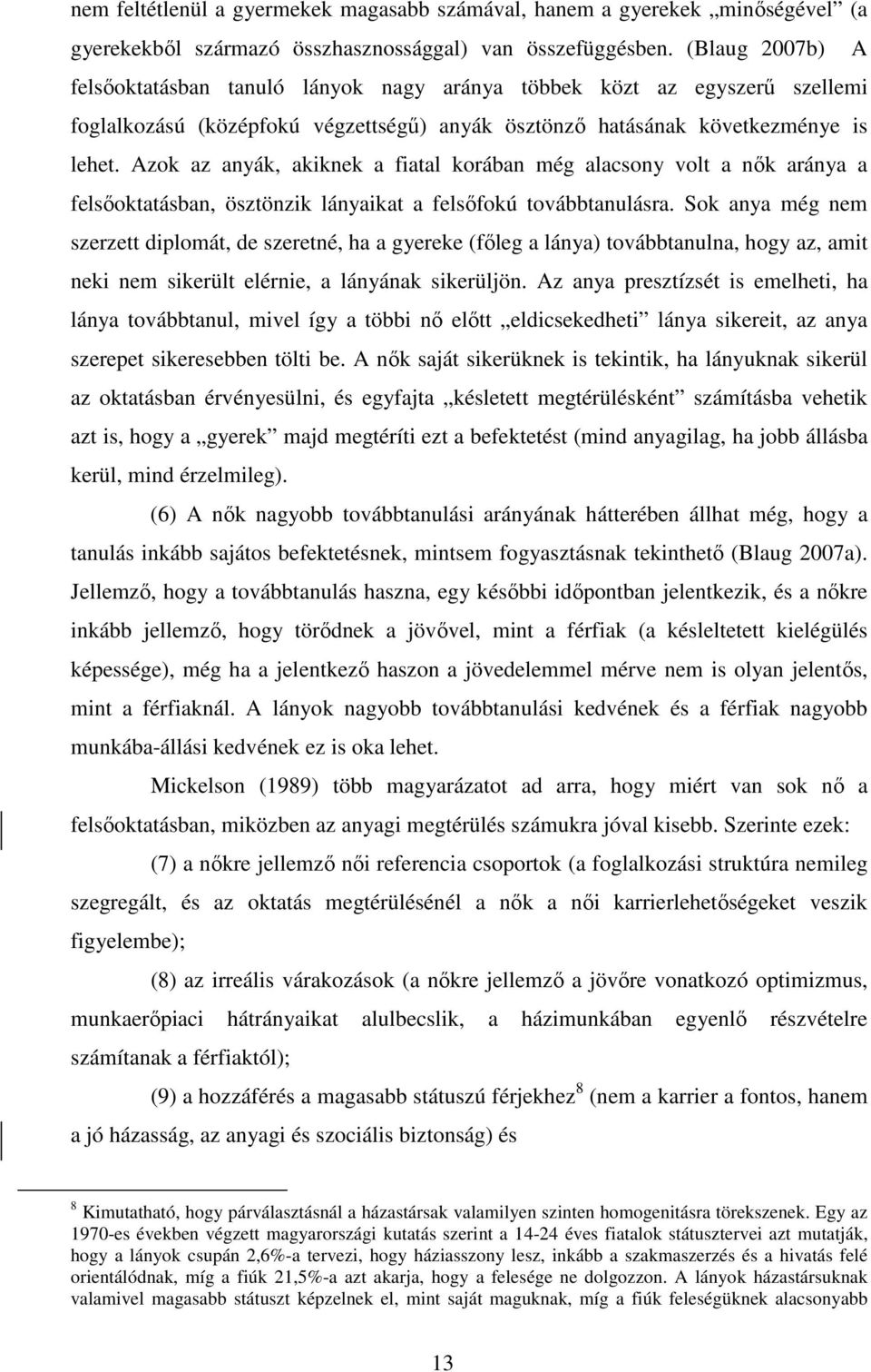 Azok az anyák, akiknek a fiatal korában még alacsony volt a nık aránya a felsıoktatásban, ösztönzik lányaikat a felsıfokú továbbtanulásra.