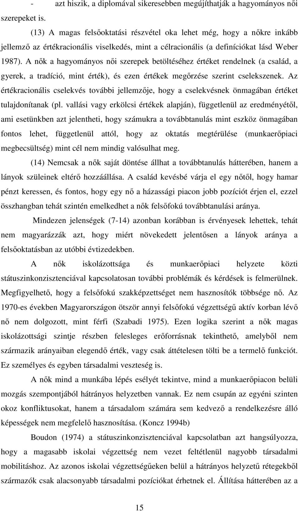 A nık a hagyományos nıi szerepek betöltéséhez értéket rendelnek (a család, a gyerek, a tradíció, mint érték), és ezen értékek megırzése szerint cselekszenek.