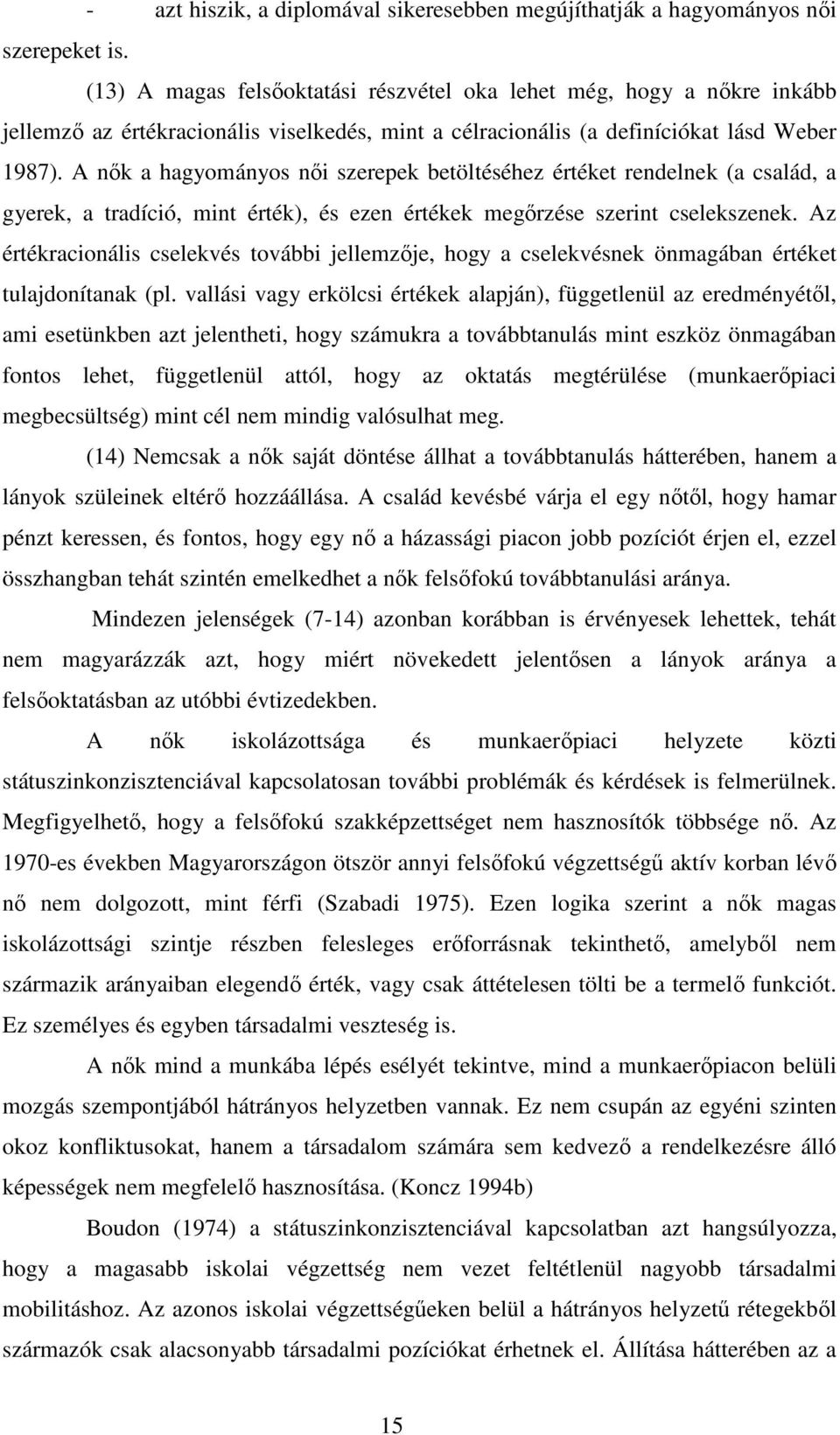 A nık a hagyományos nıi szerepek betöltéséhez értéket rendelnek (a család, a gyerek, a tradíció, mint érték), és ezen értékek megırzése szerint cselekszenek.