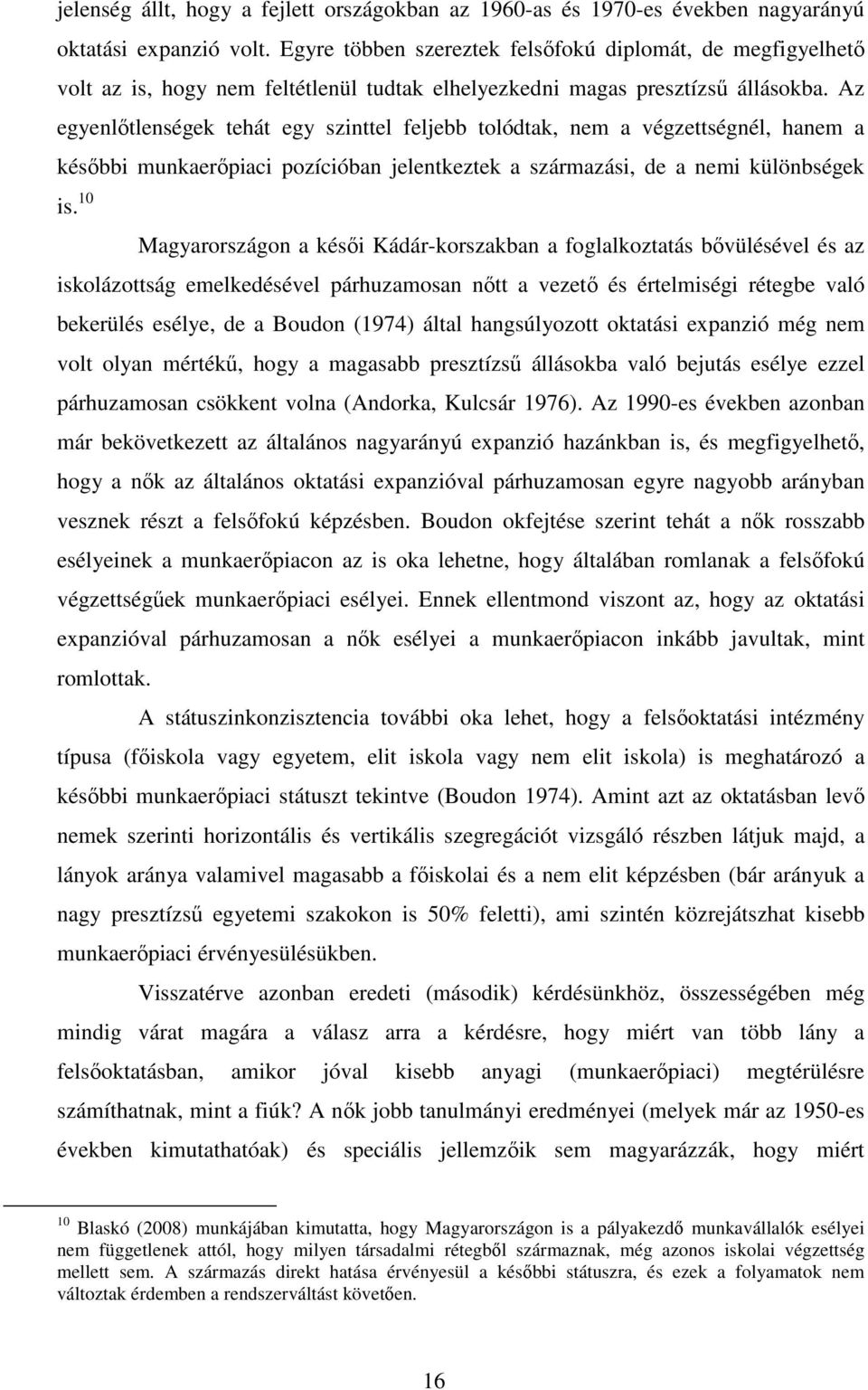 Az egyenlıtlenségek tehát egy szinttel feljebb tolódtak, nem a végzettségnél, hanem a késıbbi munkaerıpiaci pozícióban jelentkeztek a származási, de a nemi különbségek is.