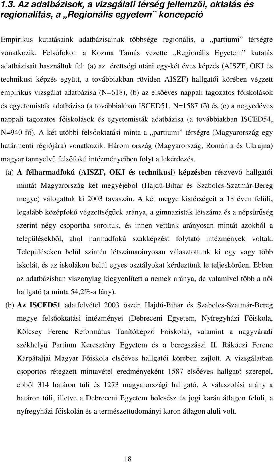 AISZF) hallgatói körében végzett empirikus vizsgálat adatbázisa (N=618), (b) az elsıéves nappali tagozatos fıiskolások és egyetemisták adatbázisa (a továbbiakban ISCED51, N=1587 fı) és (c) a