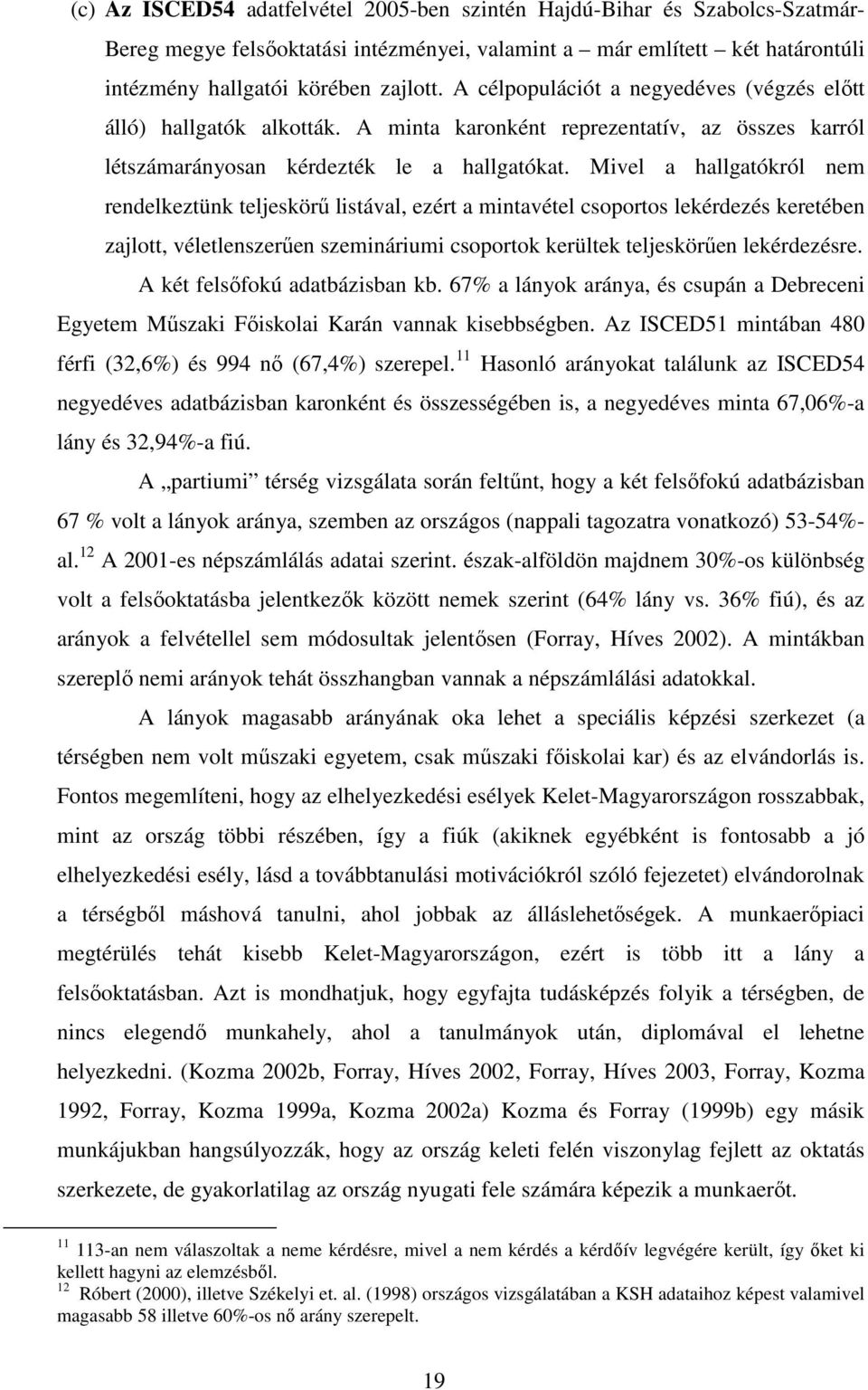 Mivel a hallgatókról nem rendelkeztünk teljeskörő listával, ezért a mintavétel csoportos lekérdezés keretében zajlott, véletlenszerően szemináriumi csoportok kerültek teljeskörően lekérdezésre.