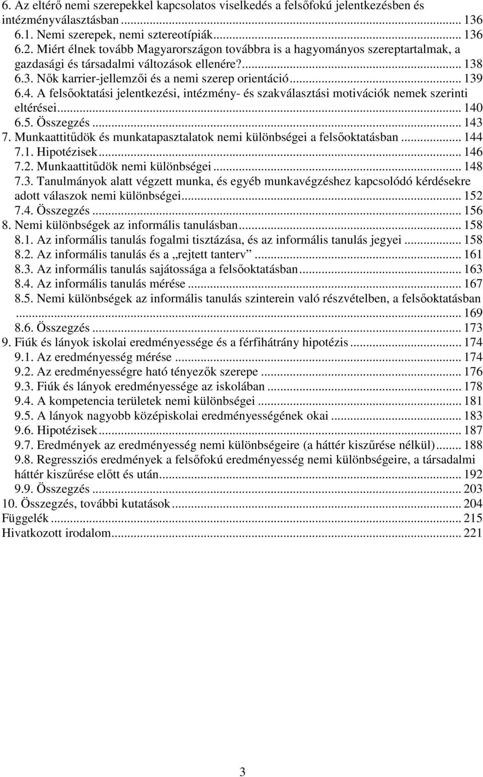 A felsıoktatási jelentkezési, intézmény- és szakválasztási motivációk nemek szerinti eltérései... 140 6.5. Összegzés... 143 7. Munkaattitődök és munkatapasztalatok nemi különbségei a felsıoktatásban.