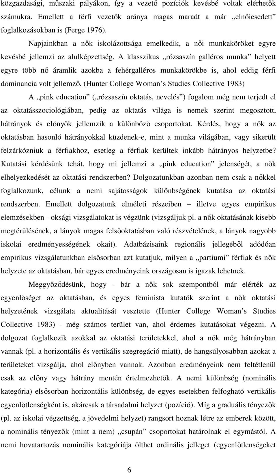 A klasszikus rózsaszín galléros munka helyett egyre több nı áramlik azokba a fehérgalléros munkakörökbe is, ahol eddig férfi dominancia volt jellemzı.