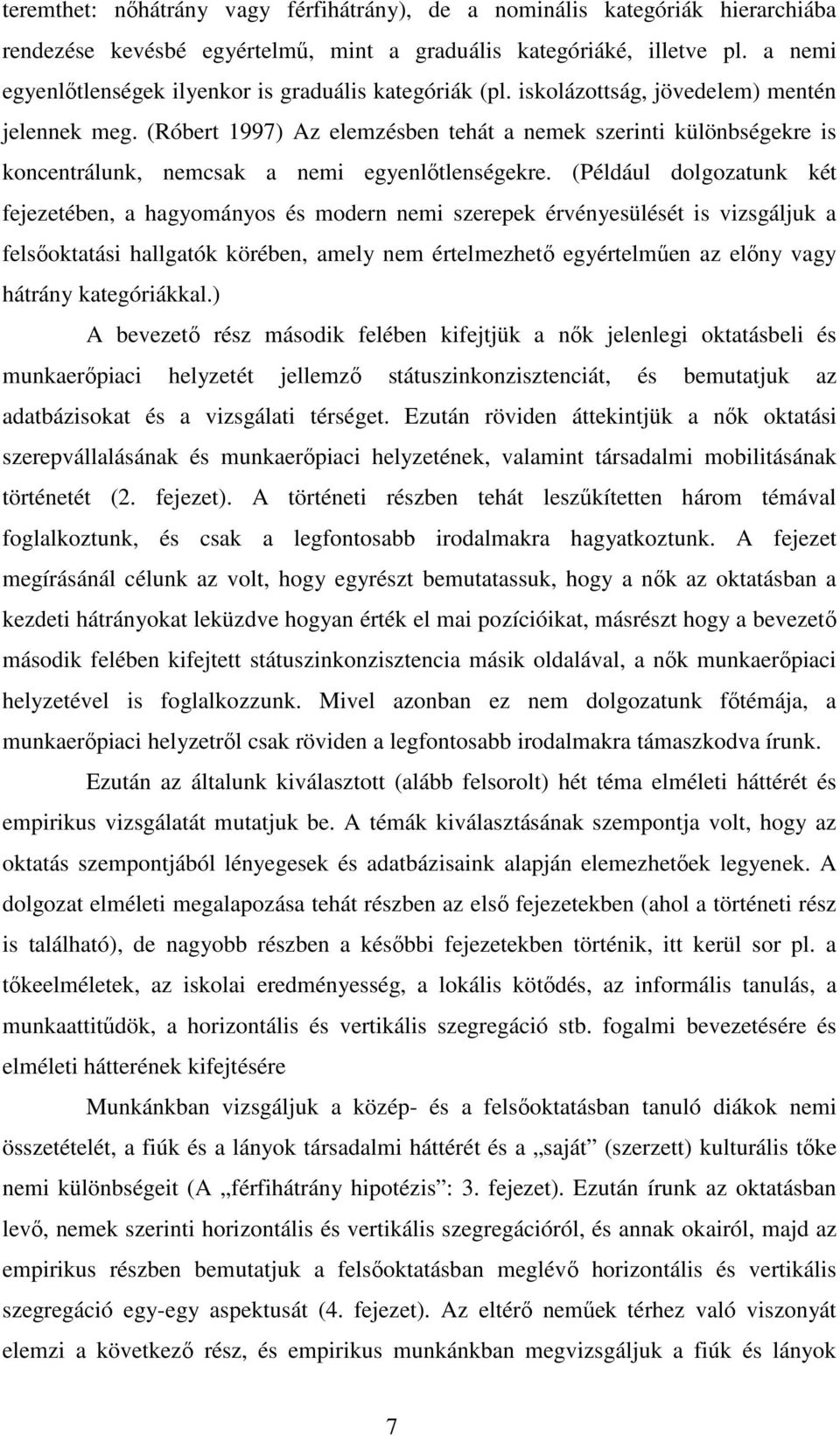 (Róbert 1997) Az elemzésben tehát a nemek szerinti különbségekre is koncentrálunk, nemcsak a nemi egyenlıtlenségekre.