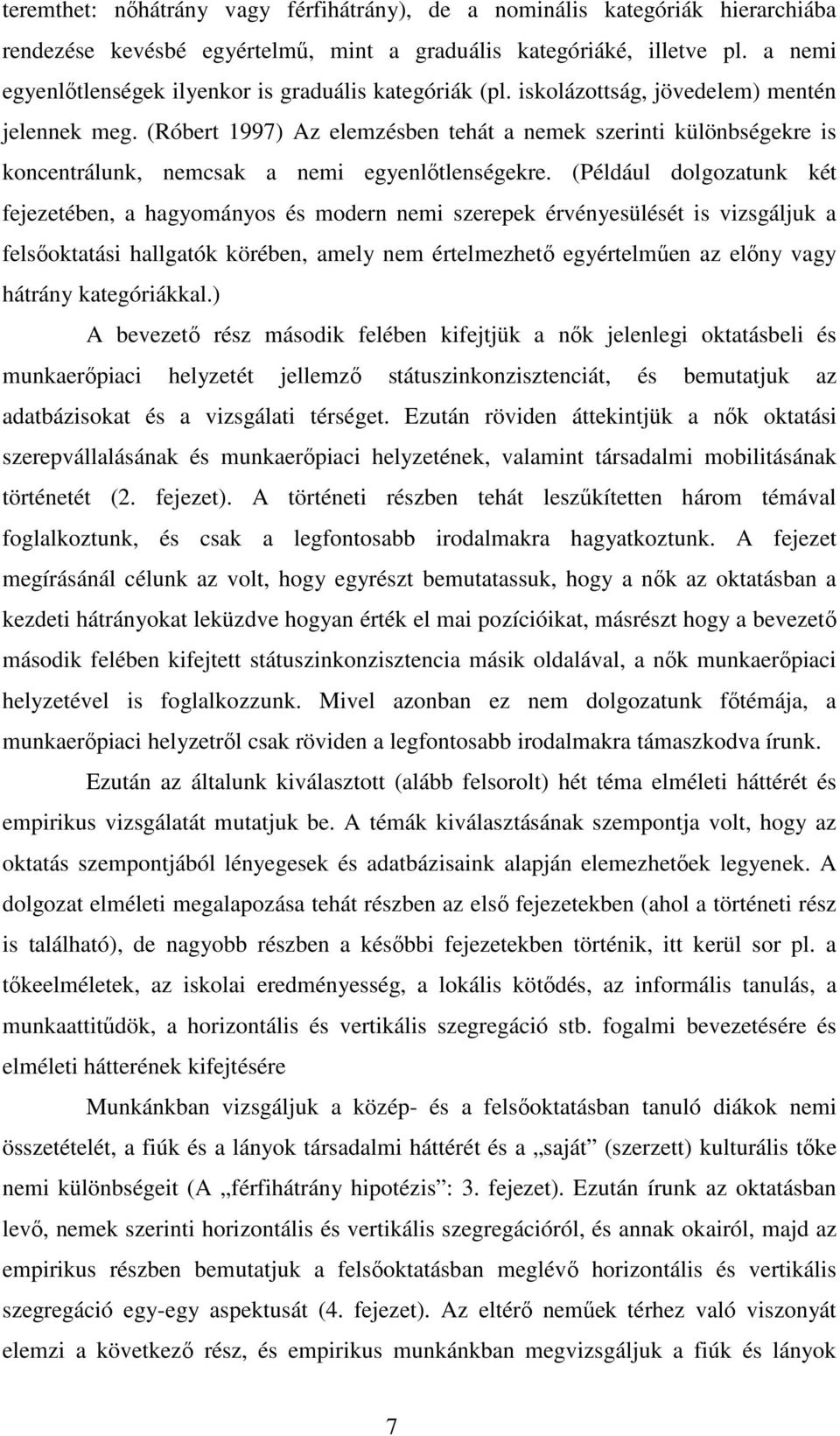 (Róbert 1997) Az elemzésben tehát a nemek szerinti különbségekre is koncentrálunk, nemcsak a nemi egyenlıtlenségekre.