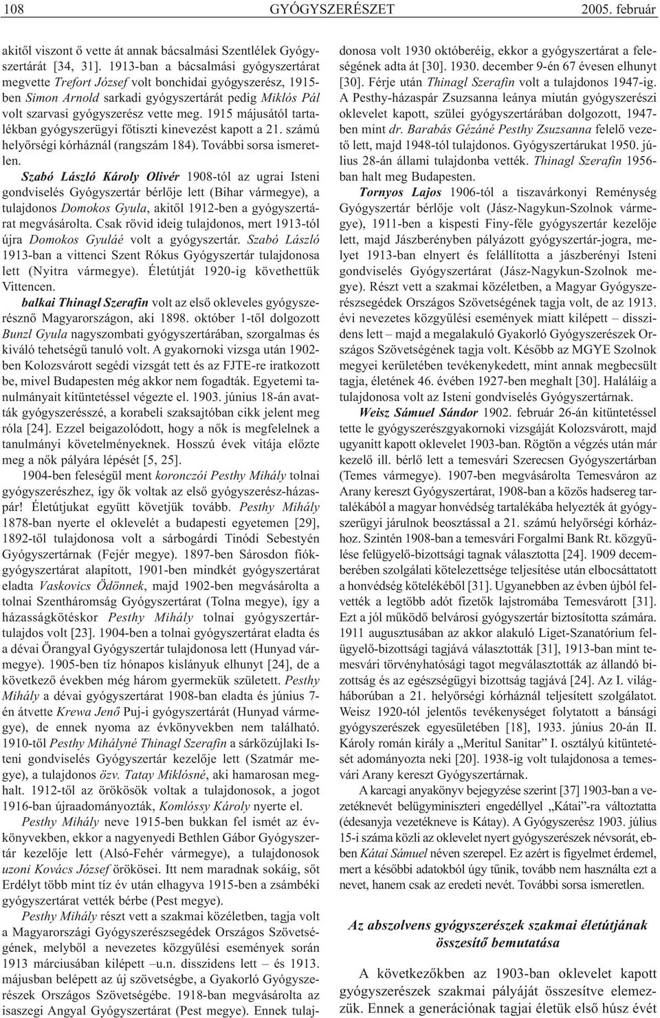 1915 májusától tartalékban gyógyszerügyi főtiszti kinevezést kapott a 21. számú helyőrségi kórháznál (rangszám 184). További sorsa ismeretlen.