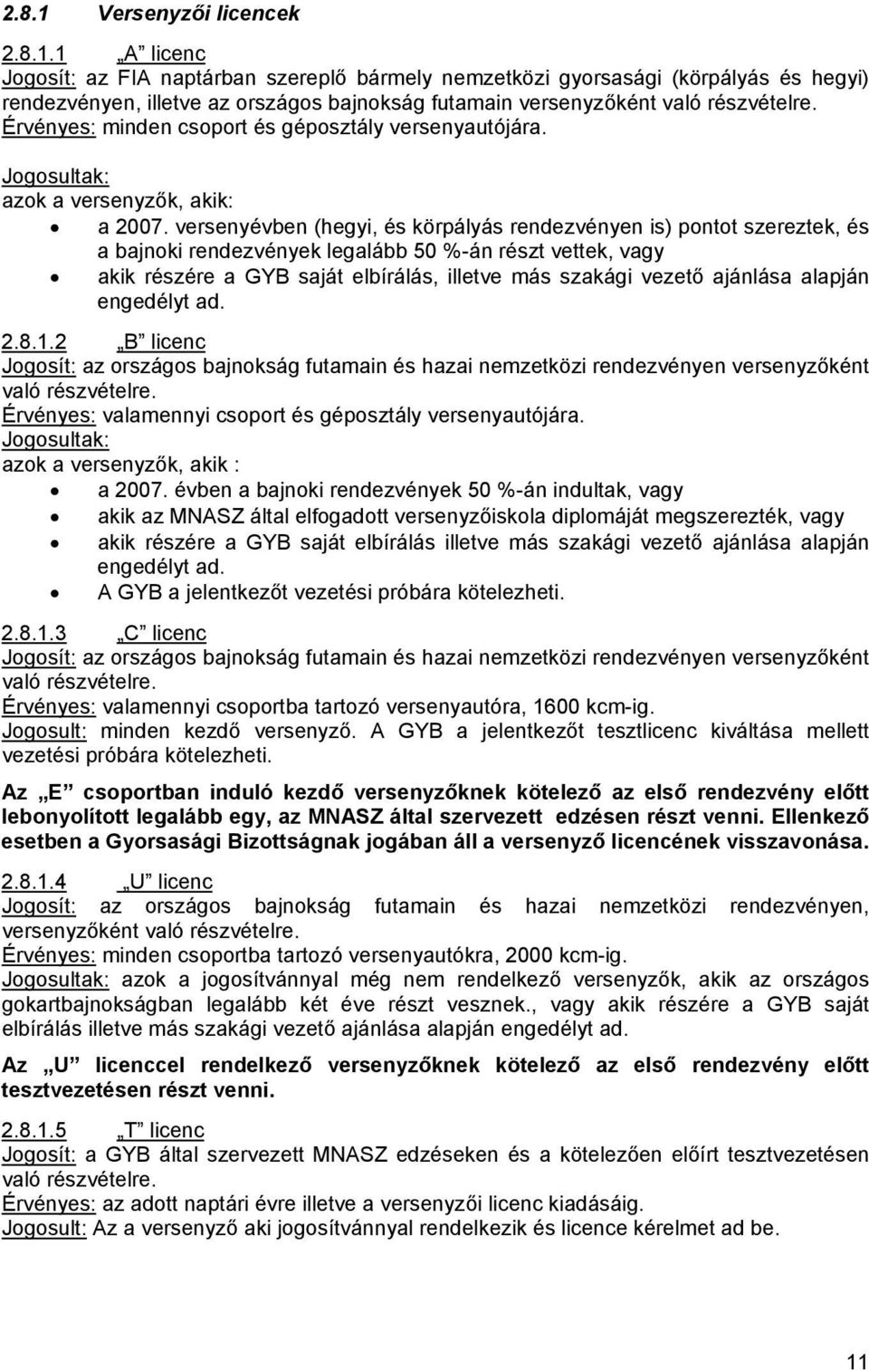 versenyévben (hegyi, és körpályás rendezvényen is) pontot szereztek, és a bajnoki rendezvények legalább 50 %-án részt vettek, vagy akik részére a GYB saját elbírálás, illetve más szakági vezető