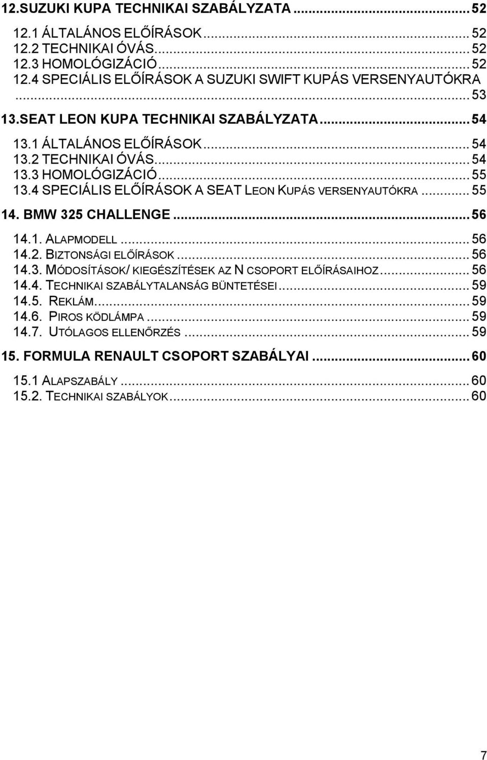 4 SPECIÁLIS ELŐÍRÁSOK A SEAT LEON KUPÁS VERSENYAUTÓKRA... 55 14. BMW 325 CHALLENGE... 56 14.1. ALAPMODELL... 56 14.2. BIZTONSÁGI ELŐÍRÁSOK... 56 14.3. MÓDOSÍTÁSOK/ KIEGÉSZÍTÉSEK AZ N CSOPORT ELŐÍRÁSAIHOZ.