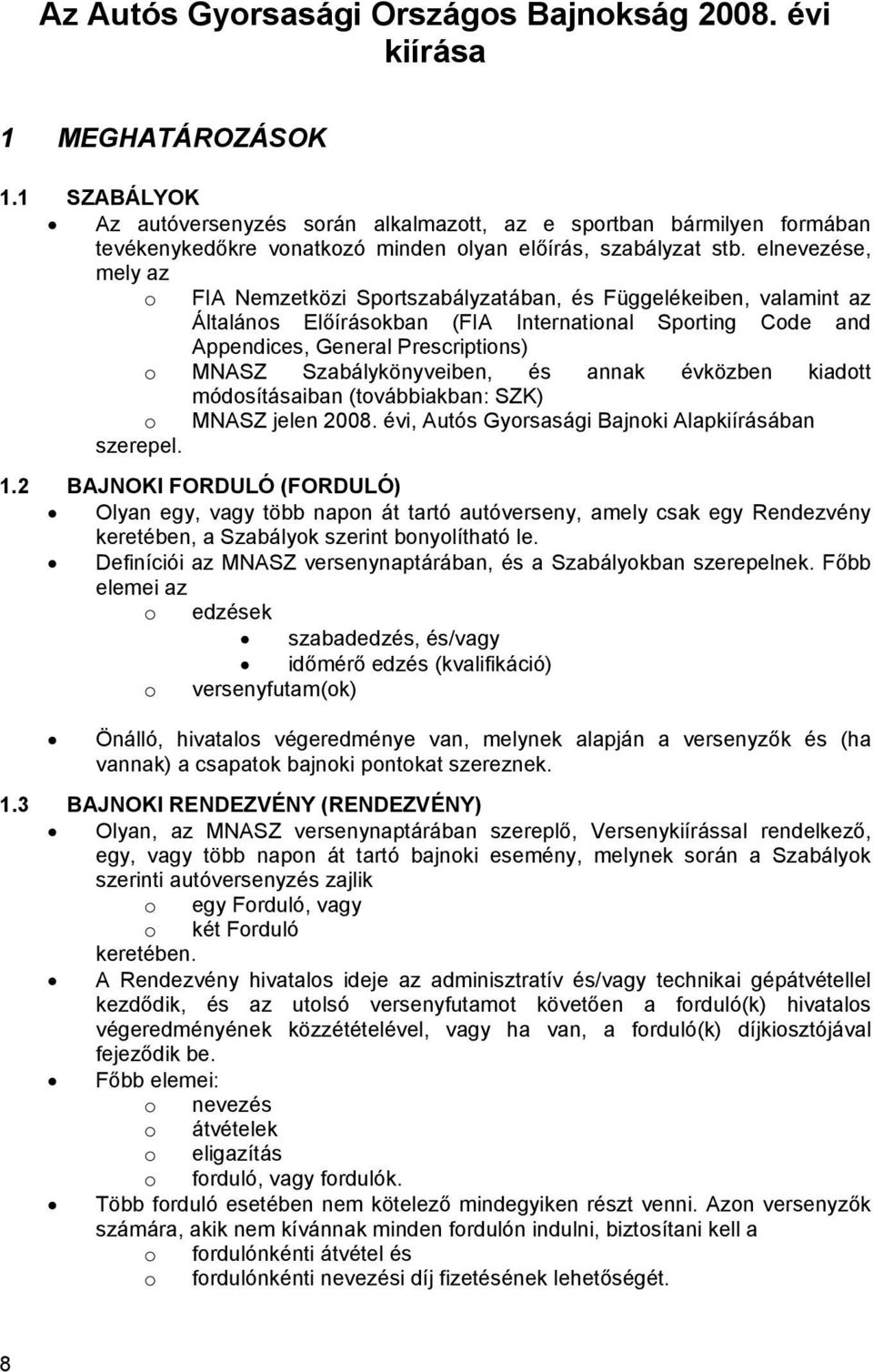 elnevezése, mely az o FIA Nemzetközi Sportszabályzatában, és Függelékeiben, valamint az Általános Előírásokban (FIA International Sporting Code and Appendices, General Prescriptions) o MNASZ