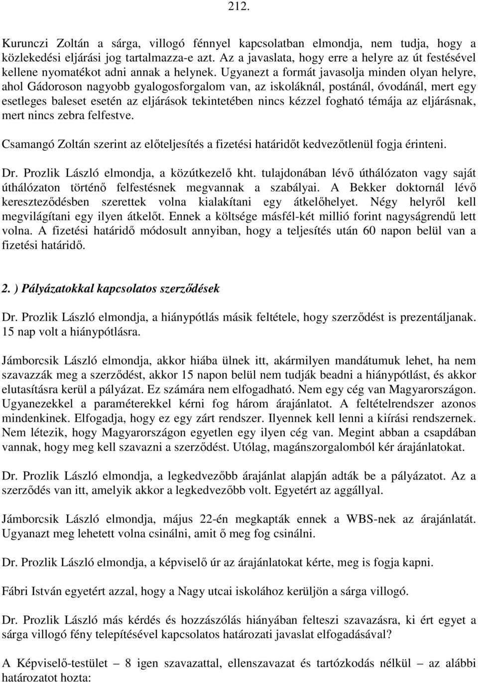 Ugyanezt a formát javasolja minden olyan helyre, ahol Gádoroson nagyobb gyalogosforgalom van, az iskoláknál, postánál, óvodánál, mert egy esetleges baleset esetén az eljárások tekintetében nincs