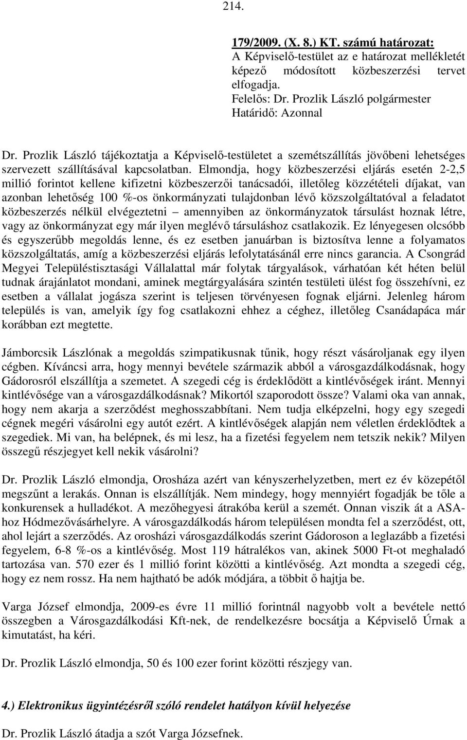 Elmondja, hogy közbeszerzési eljárás esetén 2-2,5 millió forintot kellene kifizetni közbeszerzői tanácsadói, illetőleg közzétételi díjakat, van azonban lehetőség 100 %-os önkormányzati tulajdonban