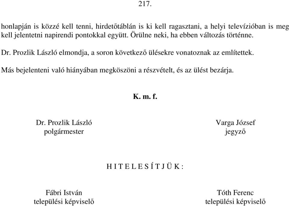 Prozlik László elmondja, a soron következő ülésekre vonatoznak az említettek.