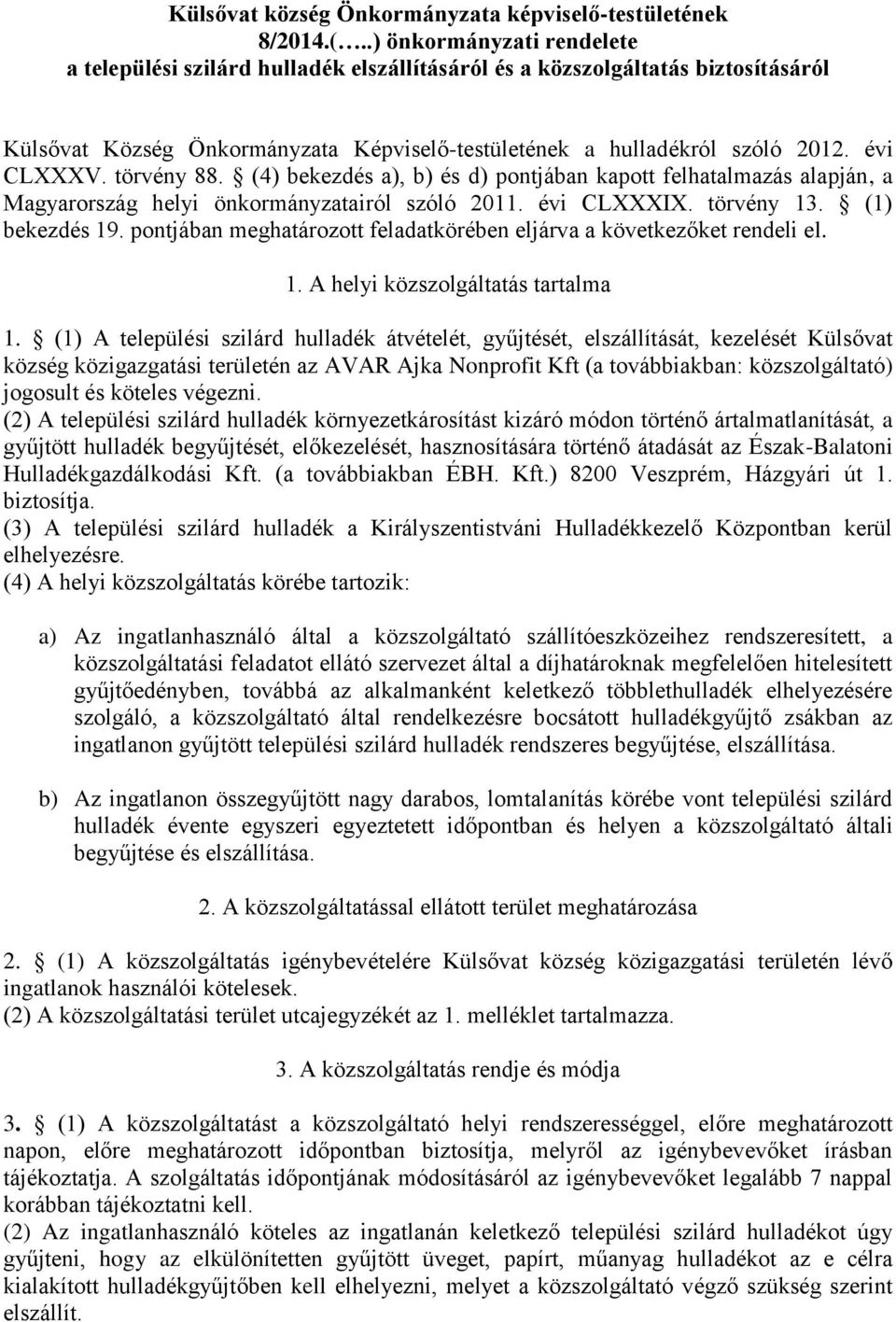 törvény 88. (4) bekezdés a), b) és d) pontjában kapott felhatalmazás alapján, a Magyarország helyi önkormányzatairól szóló 2011. évi CLXXXIX. törvény 13. (1) bekezdés 19.