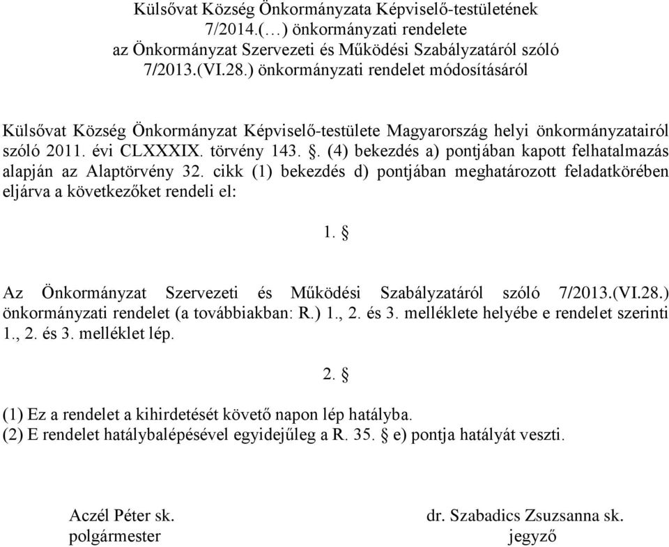 . (4) bekezdés a) pontjában kapott felhatalmazás alapján az Alaptörvény 32. cikk (1) bekezdés d) pontjában meghatározott feladatkörében eljárva a következőket rendeli el: 1.