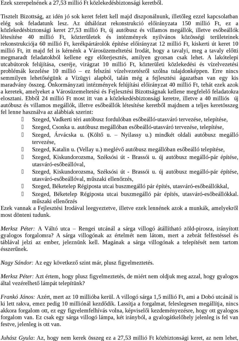 intézmények nyilvános közösségi területeinek rekonstrukciója 60 millió Ft, kerékpártárolók építése előirányzat 12 millió Ft, kiskerti út keret 10 millió Ft, itt majd fel is kérnénk a