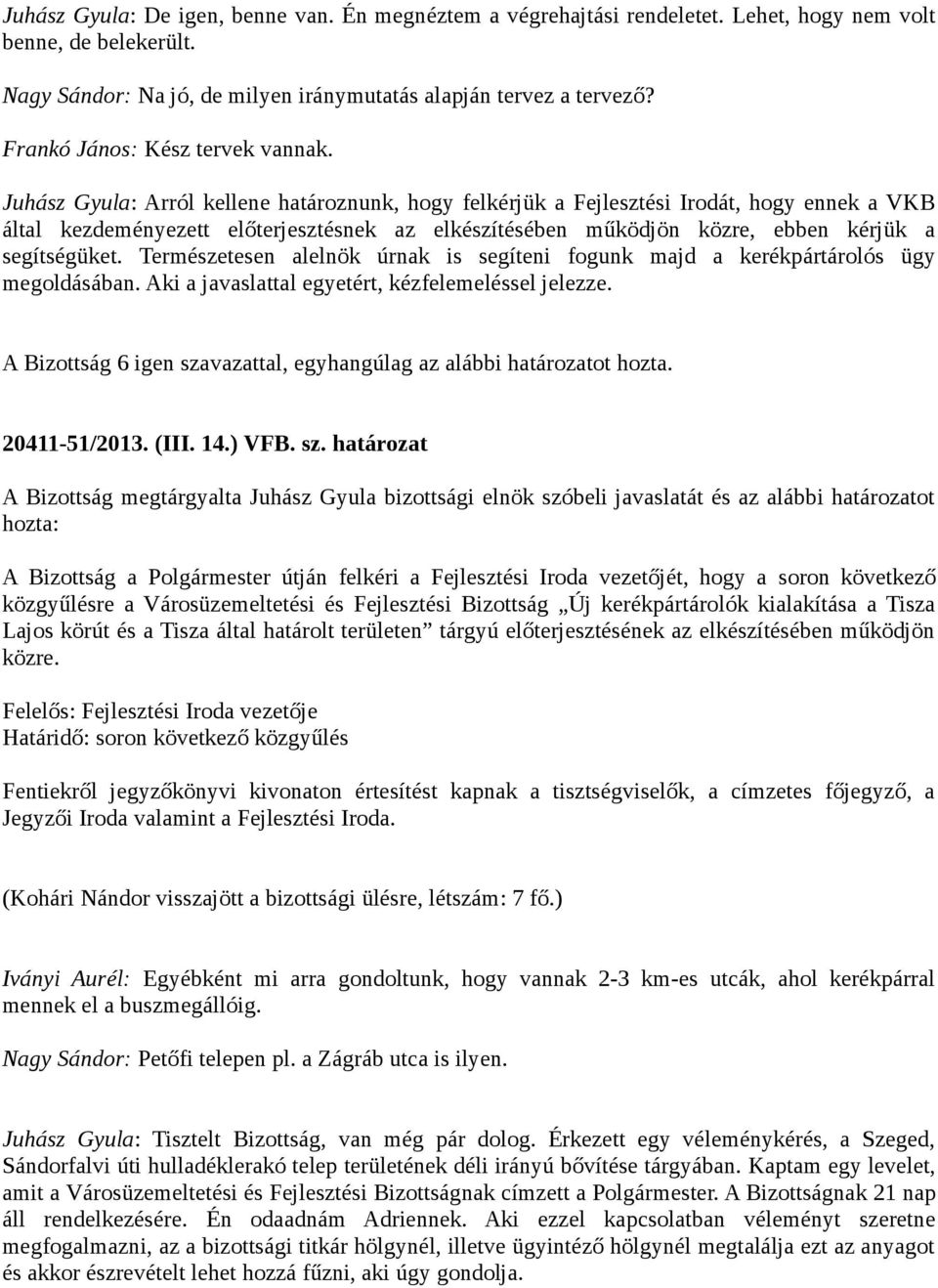 Juhász Gyula: Arról kellene határoznunk, hogy felkérjük a Fejlesztési Irodát, hogy ennek a VKB által kezdeményezett előterjesztésnek az elkészítésében működjön közre, ebben kérjük a segítségüket.