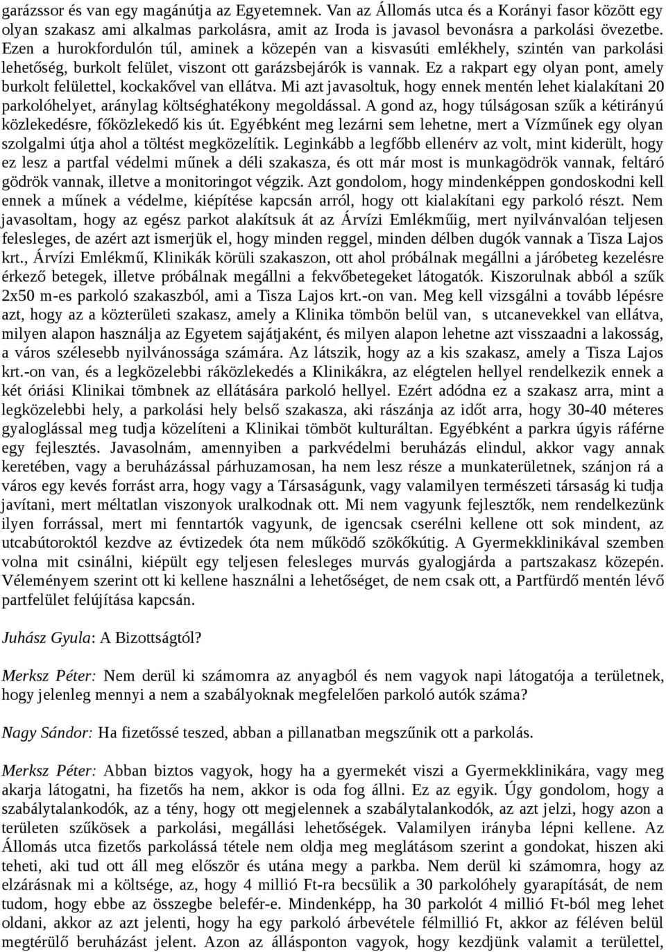 Ez a rakpart egy olyan pont, amely burkolt felülettel, kockakővel van ellátva. Mi azt javasoltuk, hogy ennek mentén lehet kialakítani 20 parkolóhelyet, aránylag költséghatékony megoldással.