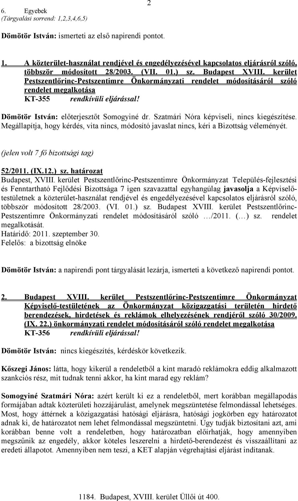 Dömötör István: előterjesztőt Somogyiné dr. Szatmári Nóra képviseli, nincs kiegészítése. Megállapítja, hogy kérdés, vita nincs, módosító javaslat nincs, kéri a Bizottság véleményét.