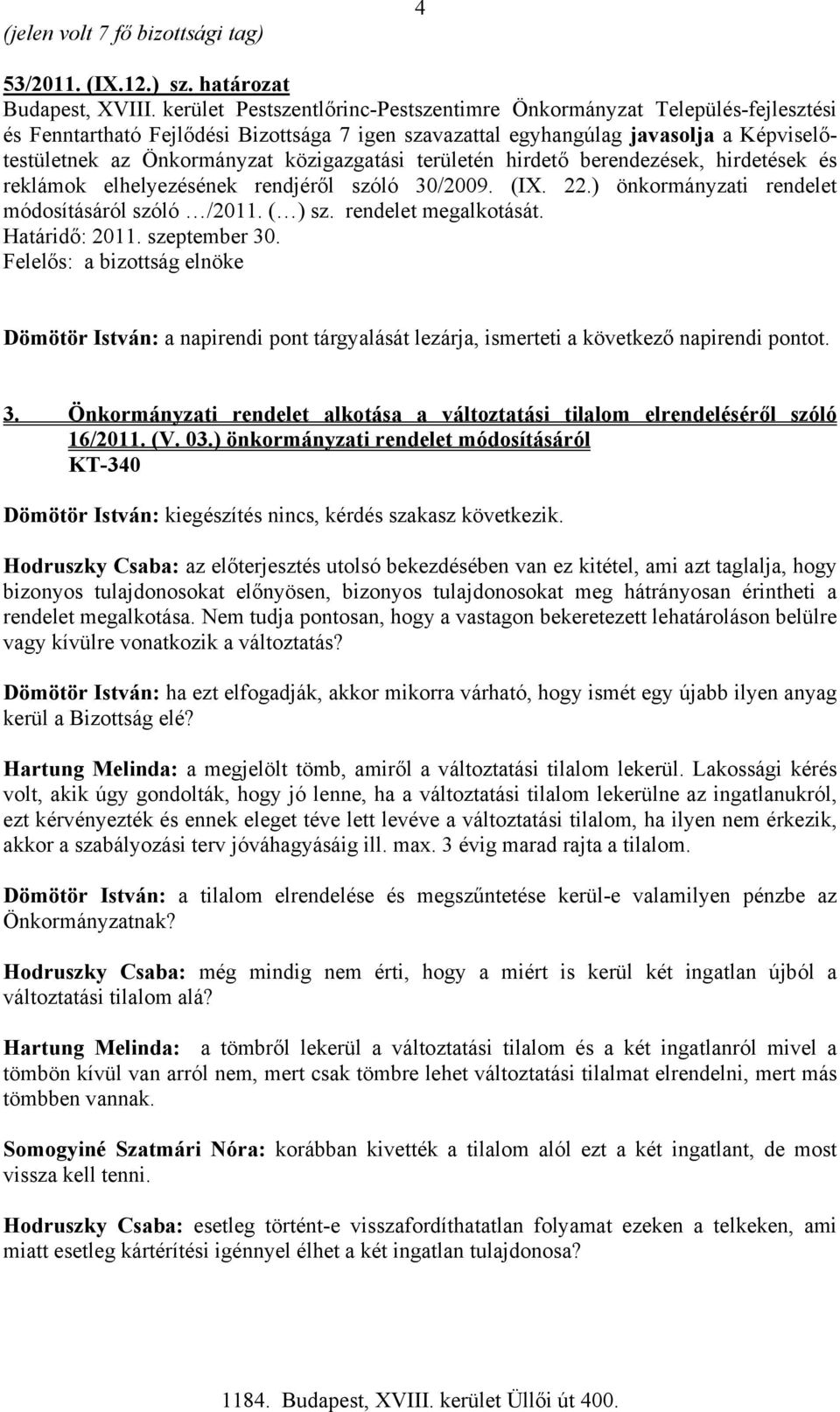 elhelyezésének rendjéről szóló 30/2009. (IX. 22.) önkormányzati rendelet módosításáról szóló /2011. ( ) sz. rendelet megalkotását. Határidő: 2011. szeptember 30.