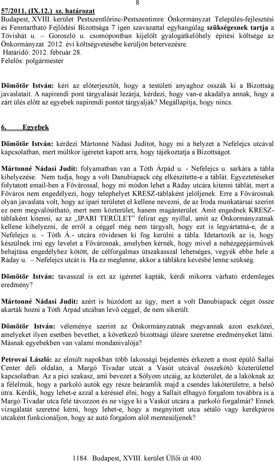 Felelős: polgármester Dömötör István: kéri az előterjesztőt, hogy a testületi anyaghoz osszák ki a Bizottság javaslatait.