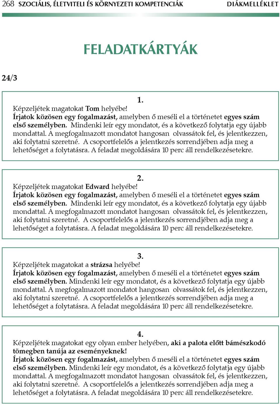 A megfogalmazott mondatot hangosan olvassátok fel, és jelentkezzen, aki folytatni szeretné. A csoportfelelôs a jelentkezés sorrendjében adja meg a lehetôséget a folytatásra.